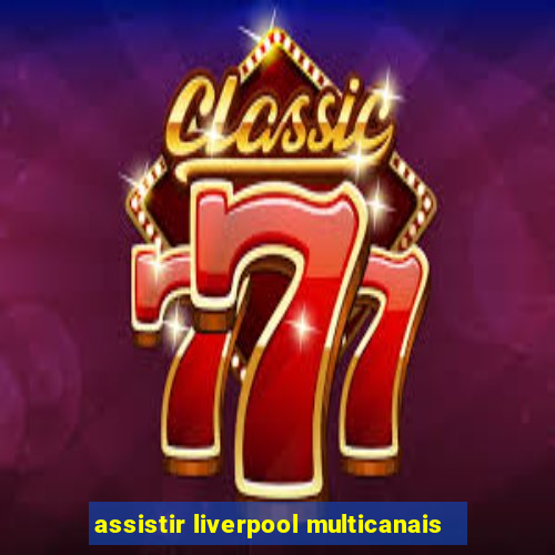 assistir liverpool multicanais